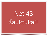 Teksto laukas: Net 48 šauktukai!
